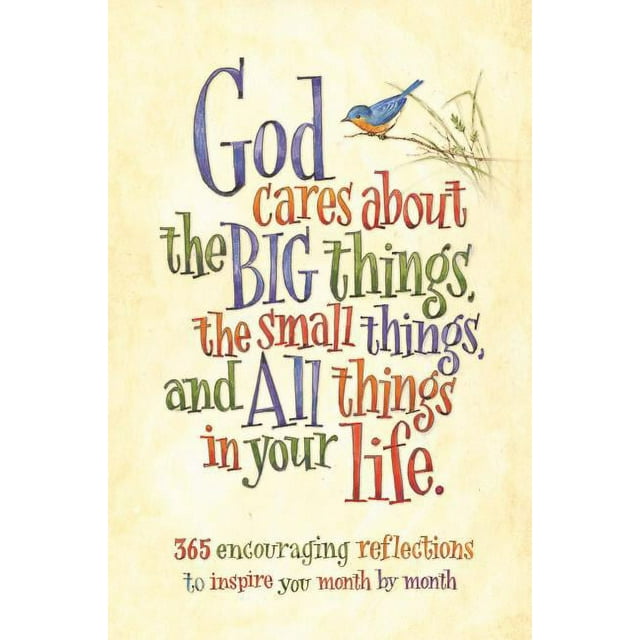 God Cares about the Big Things, the Small Things, and All Things in Your Life : 365 Encouraging Reflections to Inspire You Month by Month