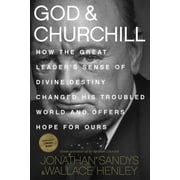 God & Churchill : How the Great Leader's Sense of Divine Destiny Changed His Troubled World and Offers Hope for Ours (Hardcover)