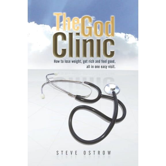 God Clinic : How to Lose Weight, Get Rich and Feel Good, All in One Easy Visit