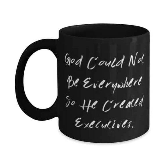 God Could Not Be Everywhere So He Created Executives. 11oz Mug, Executive Cup, Inspirational Gifts F Executive