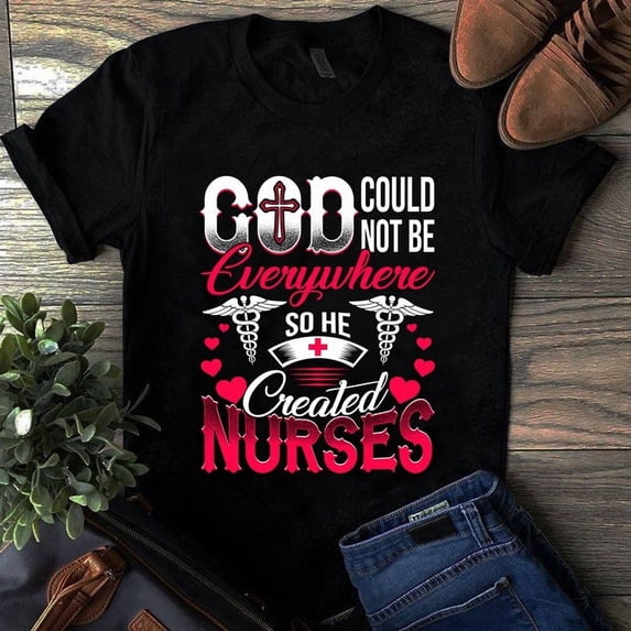 God Could Not Be Everywhere So He Created Nurses Tshirt - Walmart.com