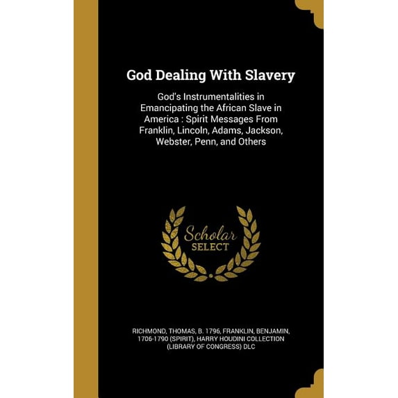God Dealing With Slavery : God's Instrumentalities in Emancipating the African Slave in America: Spirit Messages From Franklin, Lincoln, Adams, Jackson, Webster, Penn, and Others (Hardcover)