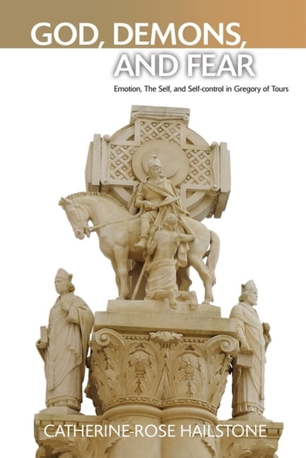 God, Demons, and Fear: Emotion, the Self, and Self-Control in Gregory of Tours, (Hardcover)