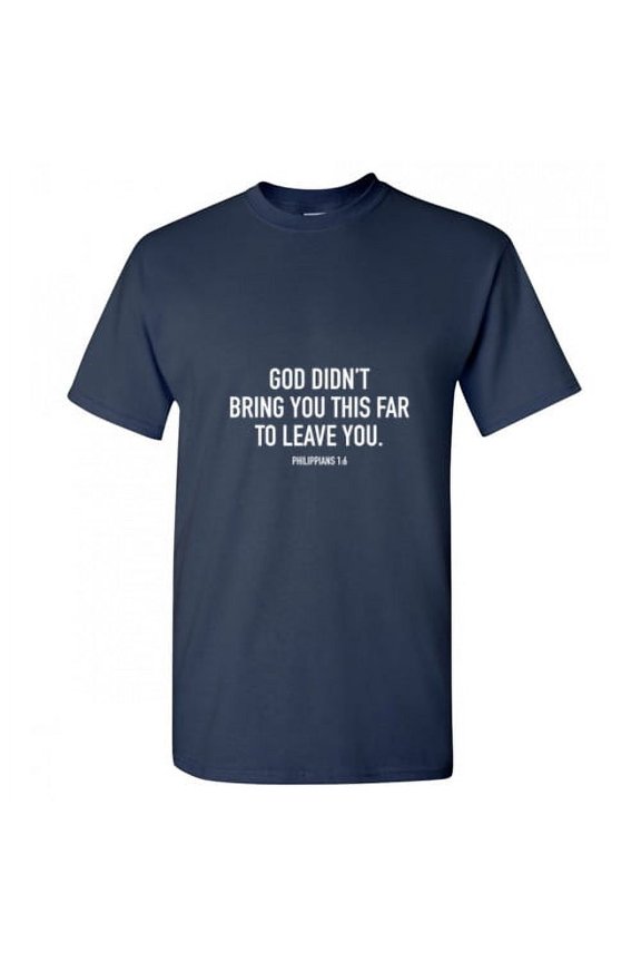 God Didn't Bring You This Far To Leave You Funny Graphic Tee For Christmas Sarcastic Hilarious Fit Well T shirt Xmas Birthday Gift Adult Humor T Shirt