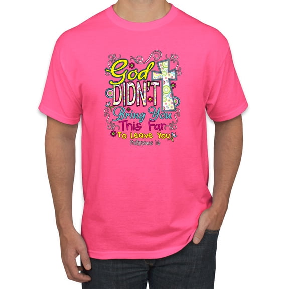 God Didn't Bring You This Far To Leave You Religious Inspirational/Christian Men's Graphic T-Shirt, Neon Pink, X-Large
