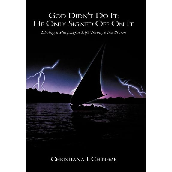 God Didn't Do It; He Only Signed Off On It: Living a Purposeful Life Through the Storm, (Hardcover)