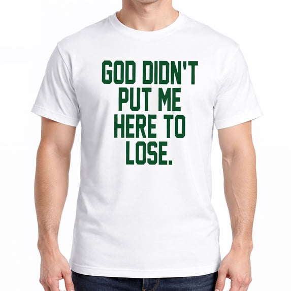 God Didn’t Put Me Here To Lose T-Shirt