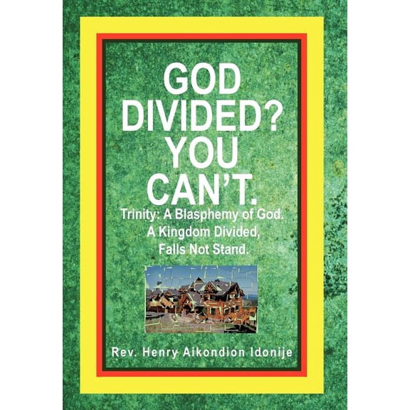 God Divided? You Can't.: Trinity: A Blasphemy of God. a Kingdom Divided, Falls Not Stand., (Hardcover)