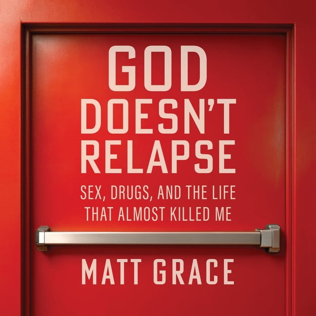 God Doesn't Relapse: Sex, Drugs, and the Life That Almost Killed Me, (Audiobook)