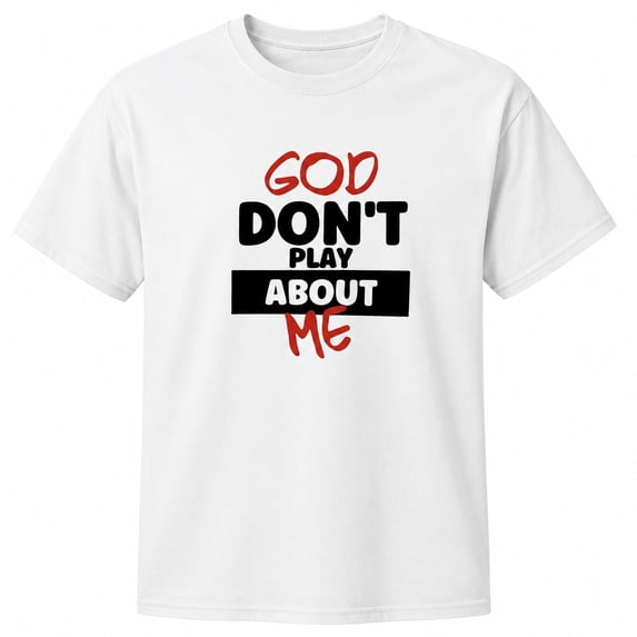 God Don't Play About Me Graphic T-Shirt, Unisex Classic Fit Crew Neck Tee
