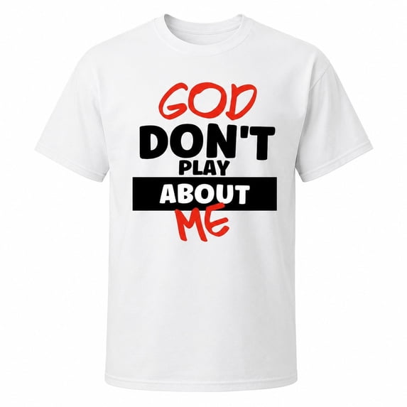 God Don’t Play About Me Graphic T-Shirt, Unisex Classic Fit Tee