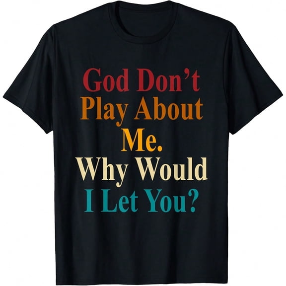 God Don't Play About Me. Why Would I Let You Vintage T-Shirt.JPG