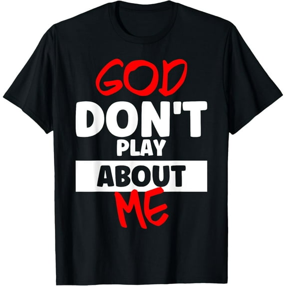 God Dont Play About Me Inspirational Faith T-Shirt
