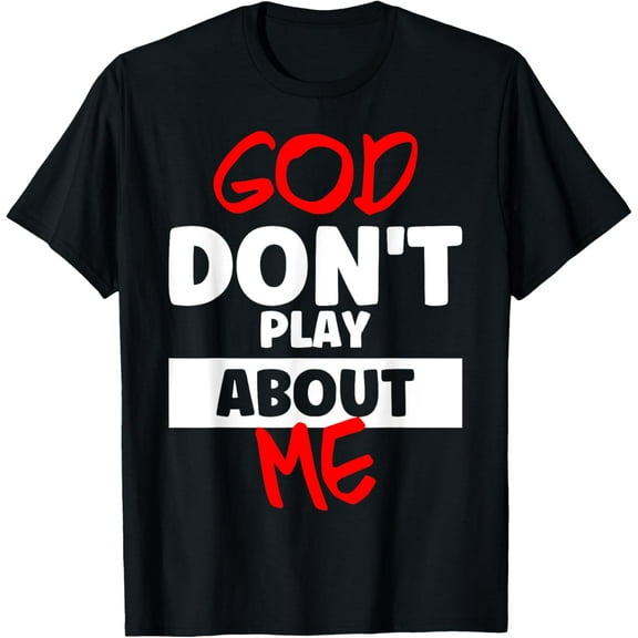 God Dont Play About Me Inspirational Faith T-Shirt