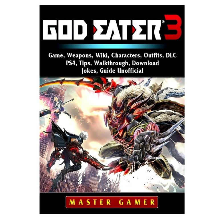 God Eater 3 Game, Weapons, Wiki, Characters, Outfits, DLC, PS4, Tips,  Walkthrough, Download, Jokes, Guide Unofficial (Paperback) 