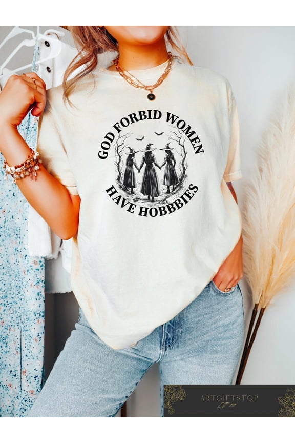 God Forbid Women Have Hobbies Shirt, Witchy Feminist T Shirt, Coven Tee, Spooky Season Gothic Clothing, Witch season, F3418 All Size S-5Xl
