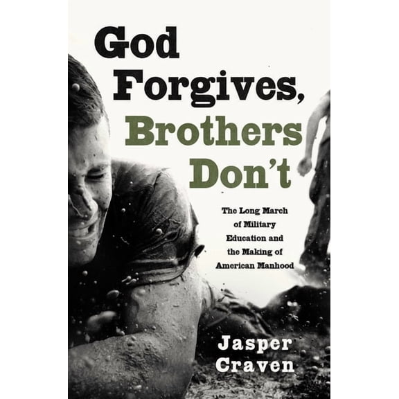 God Forgives, Brothers Don't: The Long March of Military Education and the Making of American Manhood, (Hardcover)