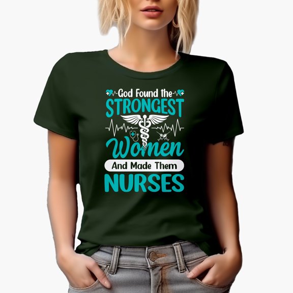 God Found the Strongest Women and Made Them Nurses, Military Green T-Shirt, Small