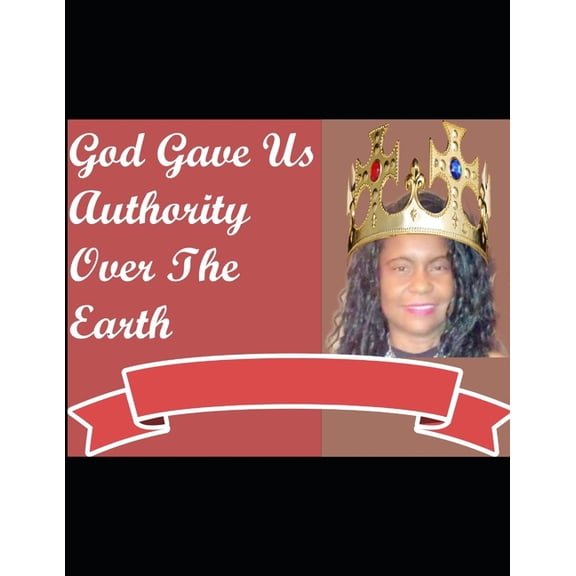 God Gave Us Authority Over The Earth: God Has Given the Church Authority to Rule Ove the Earth (Paperback)