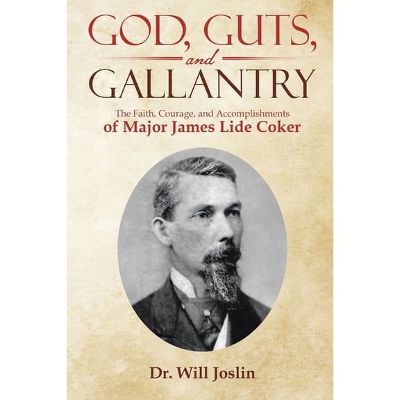 God, Guts, and Gallantry: The Faith, Courage, and Accomplishments of Major James Lide Coker (Paperback)