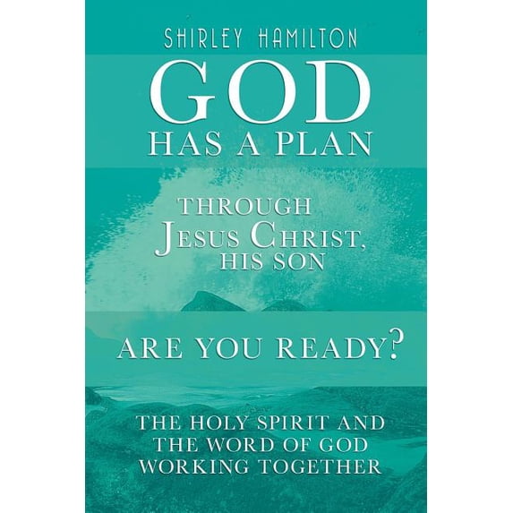 God has a Plan: THROUGH JESUS CHRIST, HIS SON - ARE YOU READY? The Holy Spirit and the Word of God Working Together, (Paperback)