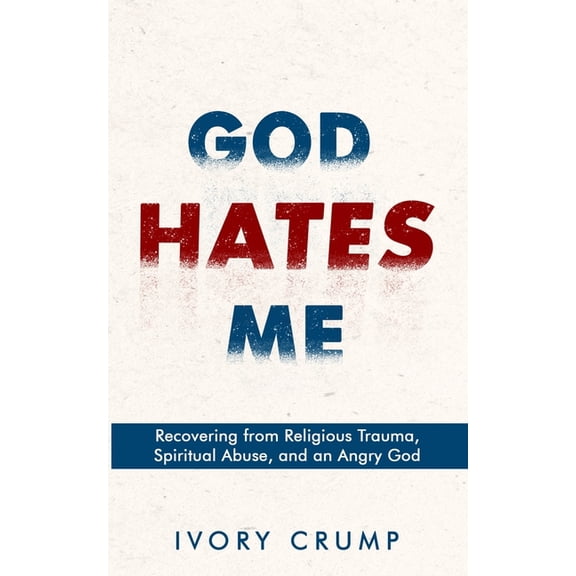 God Hates Me: Recovering from Religious Trauma, Spiritual Abuse, and an Angry God, (Paperback)