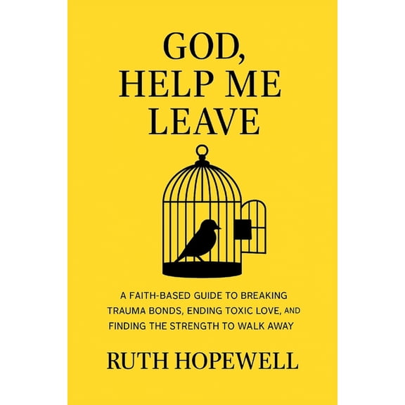 God, Help Me Leave: A Faith-Based Guide to Breaking Trauma Bonds, Ending Toxic Love, and Finding the Strength to Walk Aw, (Paperback)