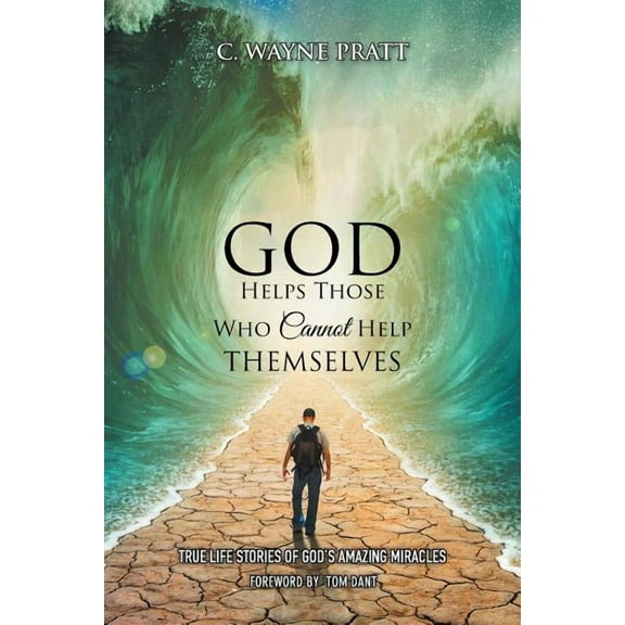 God Helps Those Who Cannot Help Themselves : True Life Stories of God?s Amazing Miracles