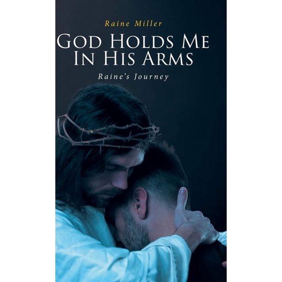 God Holds Me In His Arms: Raine's Journey, (Hardcover)