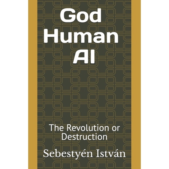 God - Human - AI: The Revolution or Destruction, (Paperback)