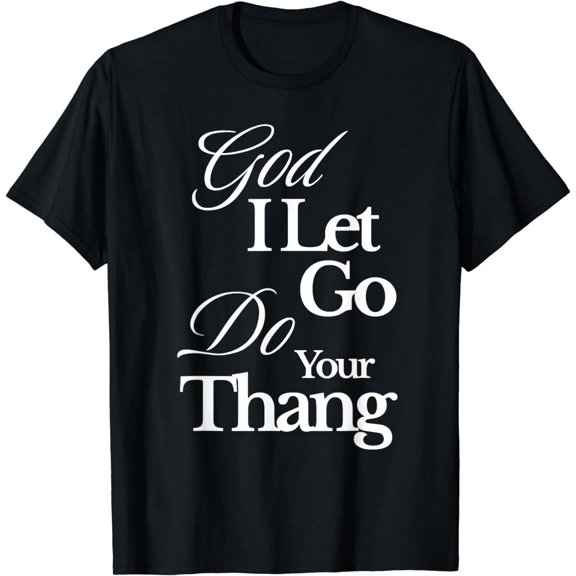 God I Let Go Do Your Thang Faith Based Christian Faith T-Shirt