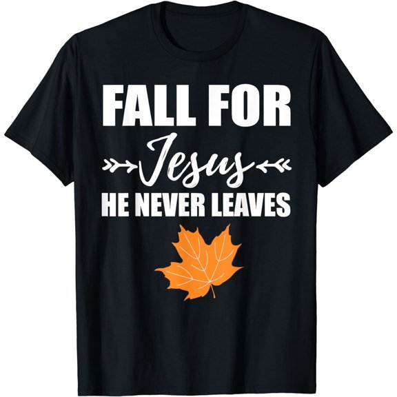 God Inspiration Fall For Jesus He Never Leaves Christian T-Shirt