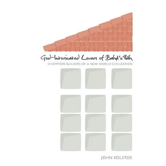 God Intoxicated Lovers of Bah?'u'll?h: Champion Builders of a New World Civilization