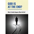 thumbnail image 1 of God Is At The End?: What Is Really Happens When We Die?: The Definition Of Living (Paperback), 1 of 1