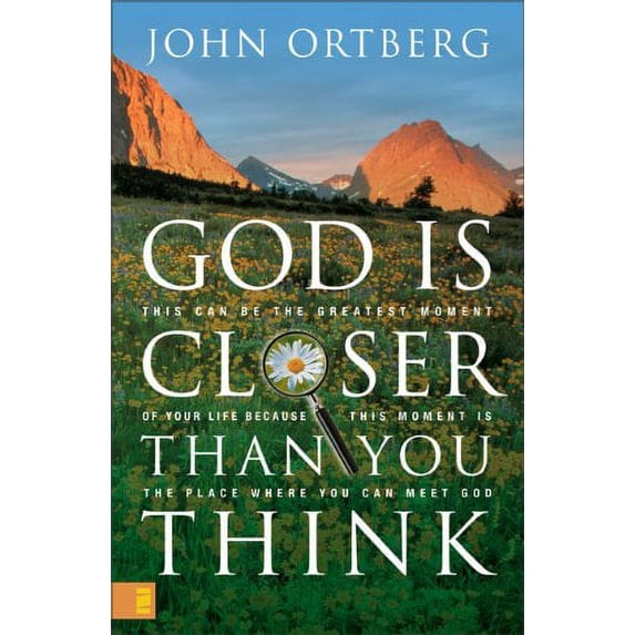 God Is Closer Than You Think: This Can Be the Greatest Moment of Your Life Because This Moment Is (Hardcover) by John Ortberg