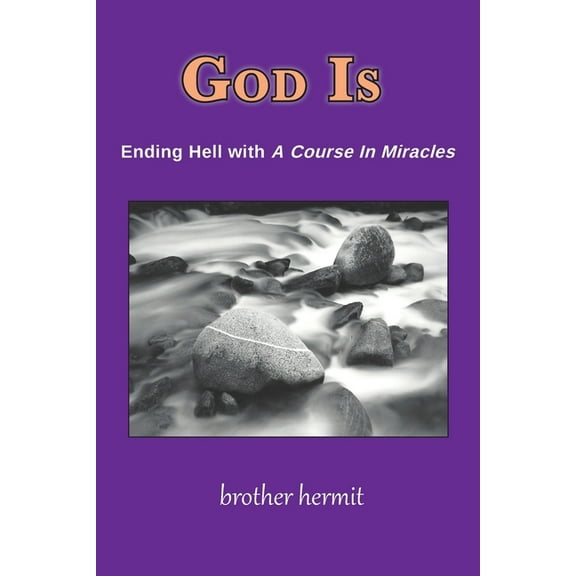 God Is: Ending Hell with A Course In Miracles, (Paperback)