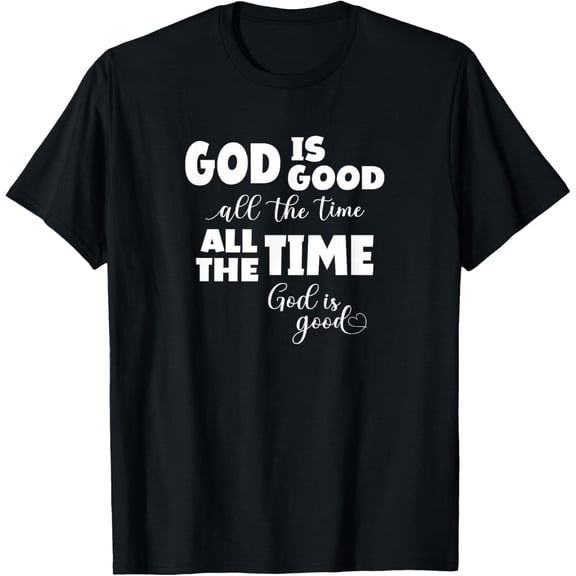God Is Good All The Time All The Time God Is Good T-Shirt