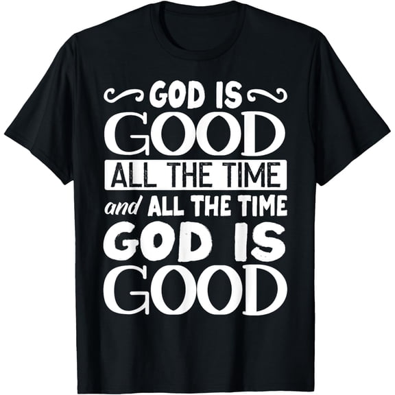 God Is Good All The Time, Bible, Christian Verse T-Shirt Tops Tee