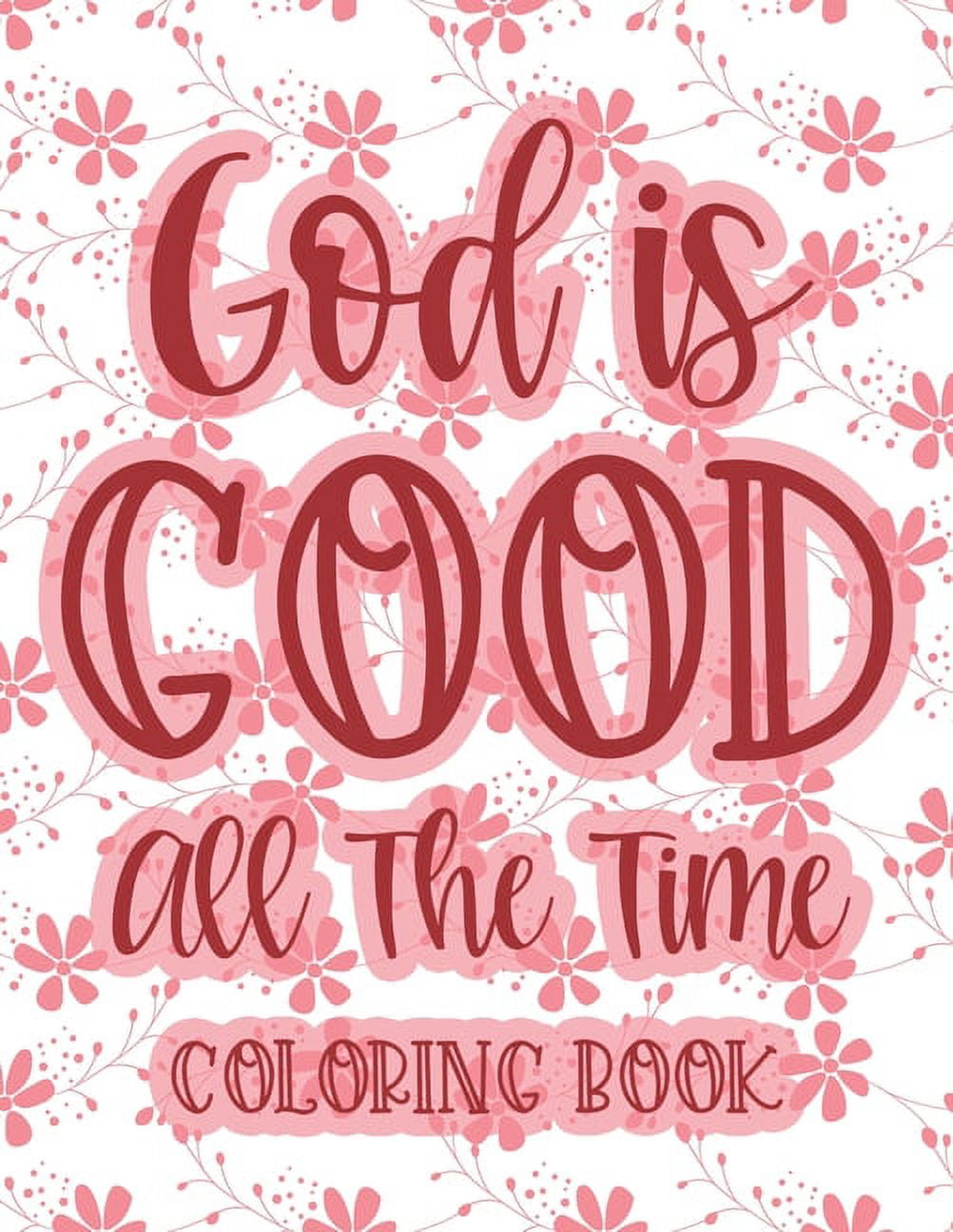 God Is Good All The Time Christian Faith Coloring Book: Devotional Coloring Book For Women, Coloring Pages With Inspirational Bible Verses To Calm The Mind and Soothe The Spirit Christian Coloring Journal [Book]