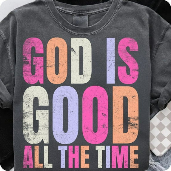 God Is Good All The Time Shirt, Christian Sublimation Design, Bible Verse Jesus Quote Shirt, Faith-Based Inspirational Shirt