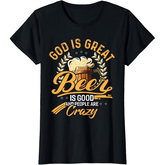 God Is Great Beer Is Good And People Are Crazy Shirt T-Shirt