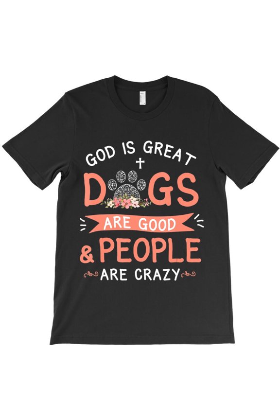 God Is Great Dogs Are Good And People Are Crazy Funny Dog Lover - Trending Now H16599 Unisex T-Shirt, Up to 5XL Available