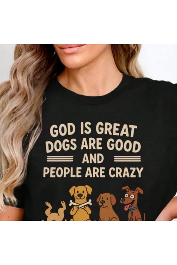 God Is Great Dogs Are Good S1Hirt, Funny Dog Lover T S1Hirt, Crazy People Dog T1EE, Pet Lover Gift, Cute Dog Graphic T1EE, Animal Humor S1Hirt