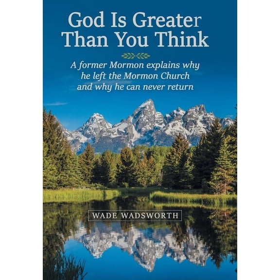 God Is Greater Than You Think: A Former Mormon Explains Why He Left the Mormon Church and Why He Can Never Return (Hardcover)