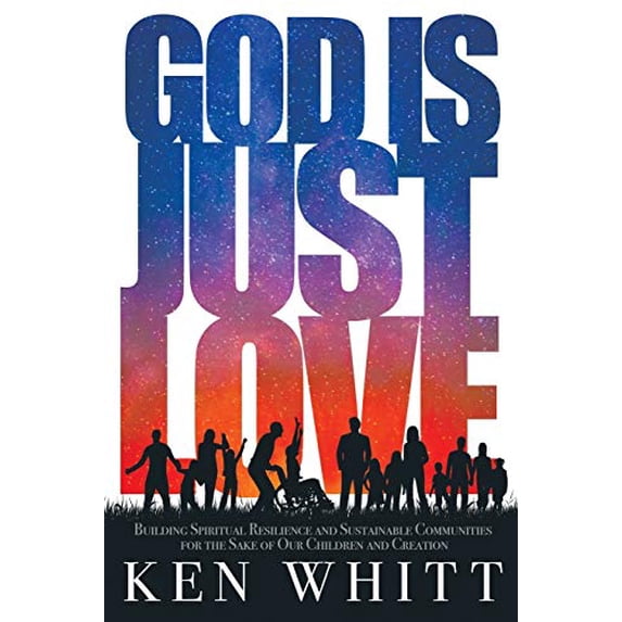 Pre-Owned God Is Just Love: Building Spiritual Resilience and Sustainable Communities for the Sake of Our Children and Creation Paperback