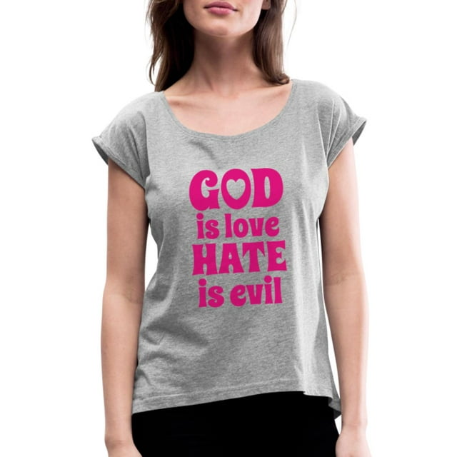 God Is Love Hate Is Evil Women's Roll Cuff T-Shirt Rolled Sleeve Tee ...