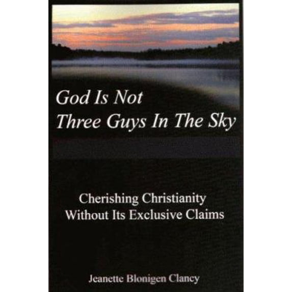 Pre-Owned God Is Not Three Guys in the Sky: Cherishing Christianity Without Its Exclusive Claims (Paperback) 159298178X 9781592981786