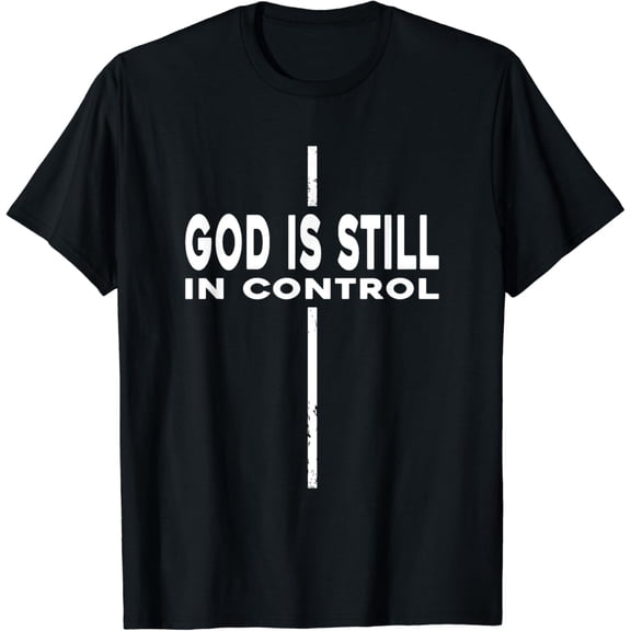 God Is Still In Control - Funny Jesus Faith Christian Cross T-Shirt