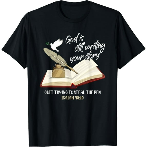 God Is Still Writing Your Story Quit Trying To Steal The Pen T-Shirt