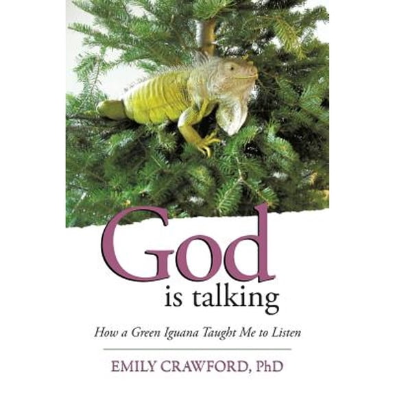 God Is Talking: How a Green Iguana Taught Me to Listen (Paperback) by Emily Crawford